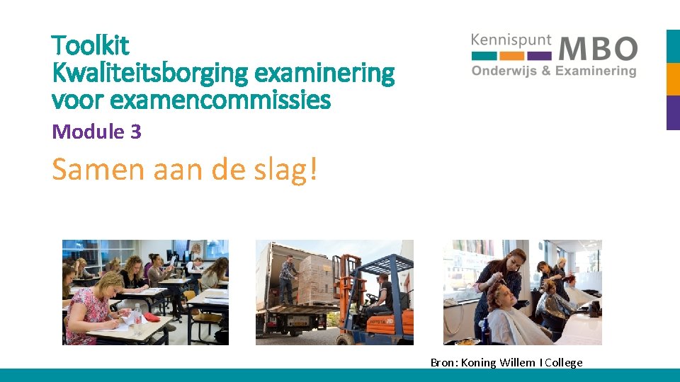 Toolkit Kwaliteitsborging examinering voor examencommissies Module 3 Samen aan de slag! Bron: Koning Willem