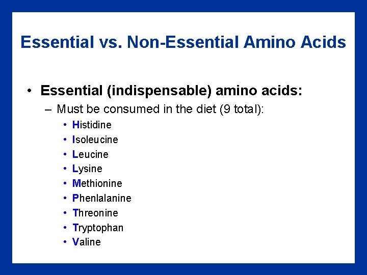 Essential vs. Non-Essential Amino Acids • Essential (indispensable) amino acids: – Must be consumed