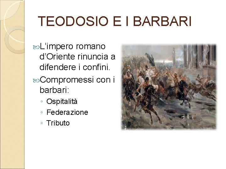TEODOSIO E I BARBARI L’impero romano d’Oriente rinuncia a difendere i confini. Compromessi con TEODOSIO E I BARBARI L’impero romano d’Oriente rinuncia a difendere i confini. Compromessi con
