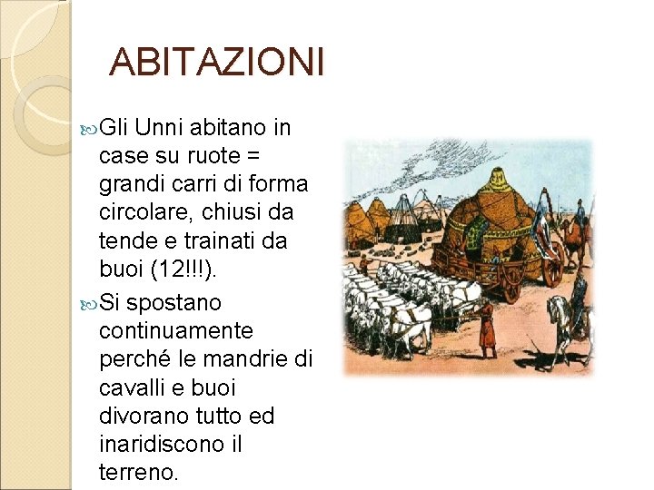 ABITAZIONI Gli Unni abitano in case su ruote = grandi carri di forma circolare, ABITAZIONI Gli Unni abitano in case su ruote = grandi carri di forma circolare,
