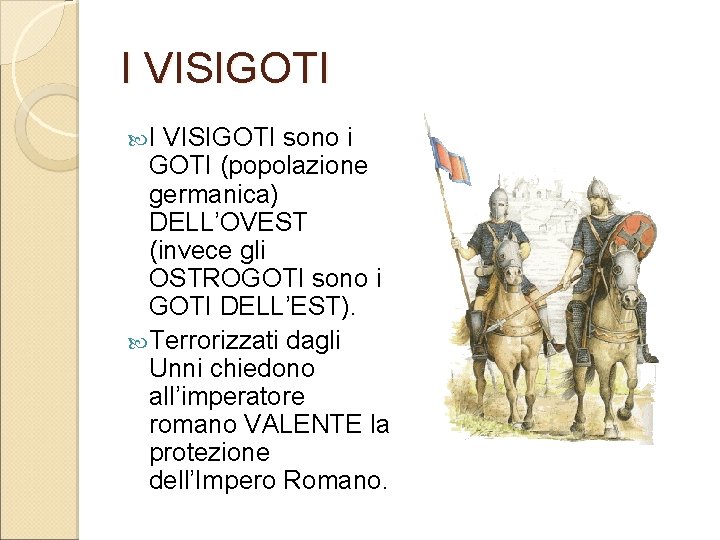 I VISIGOTI sono i GOTI (popolazione germanica) DELL’OVEST (invece gli OSTROGOTI sono i GOTI I VISIGOTI sono i GOTI (popolazione germanica) DELL’OVEST (invece gli OSTROGOTI sono i GOTI