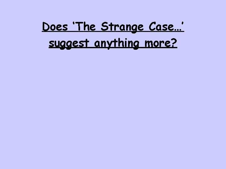 Does ‘The Strange Case…’ suggest anything more? 