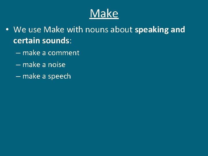 Make • We use Make with nouns about speaking and certain sounds: – make