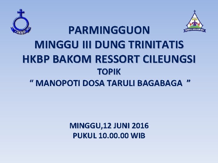 PARMINGGUON MINGGU III DUNG TRINITATIS HKBP BAKOM RESSORT CILEUNGSI TOPIK “ MANOPOTI DOSA TARULI