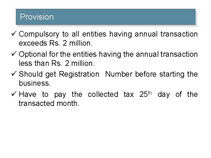 Provision ü Compulsory to all entities having annual transaction exceeds Rs. 2 million. ü