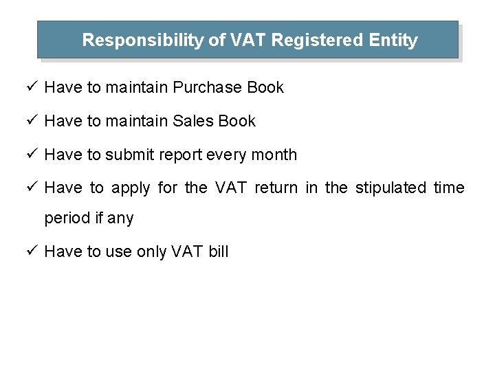 Responsibility of VAT Registered Entity ü Have to maintain Purchase Book ü Have to