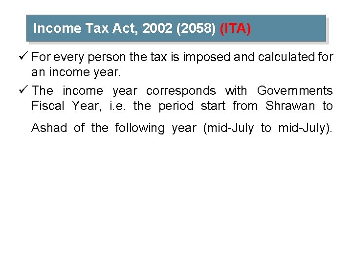 Income Tax Act, 2002 (2058) (ITA) ü For every person the tax is imposed