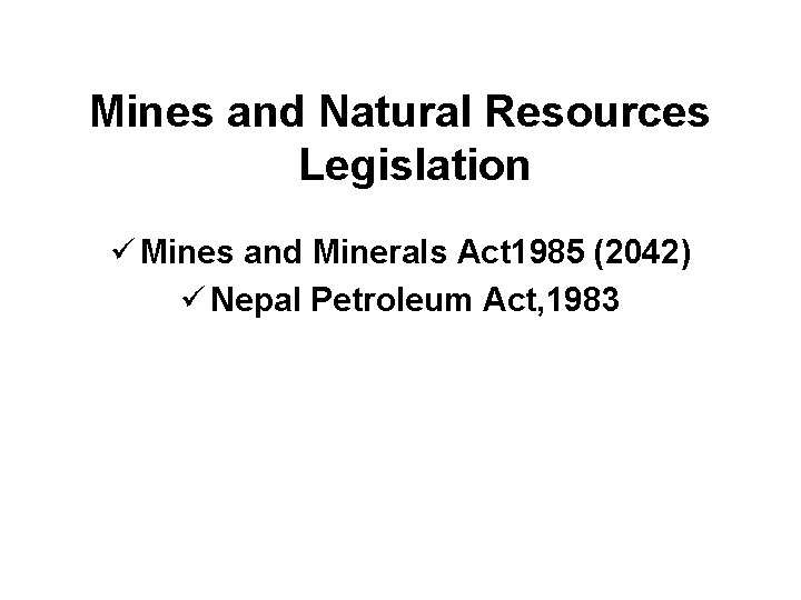 Mines and Natural Resources Legislation ü Mines and Minerals Act 1985 (2042) ü Nepal