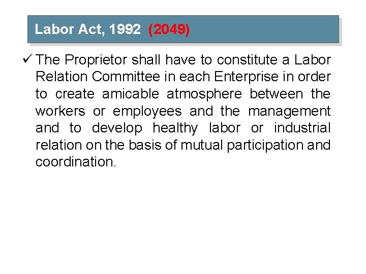 Labor Act, 1992 (2049) ü The Proprietor shall have to constitute a Labor Relation