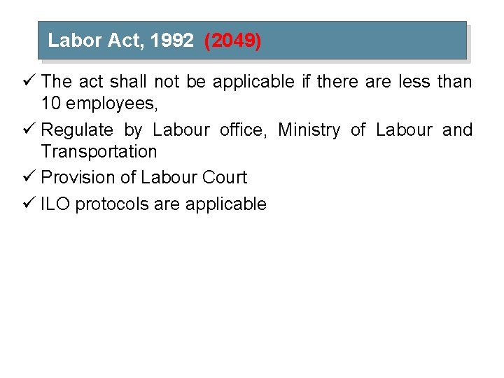 Labor Act, 1992 (2049) ü The act shall not be applicable if there are