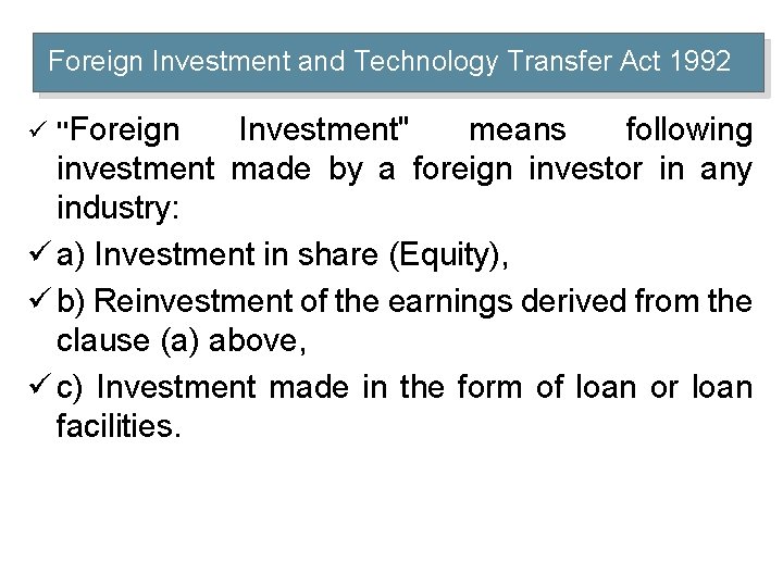 Foreign Investment and Technology Transfer Act 1992 ü "Foreign Investment" means following investment made