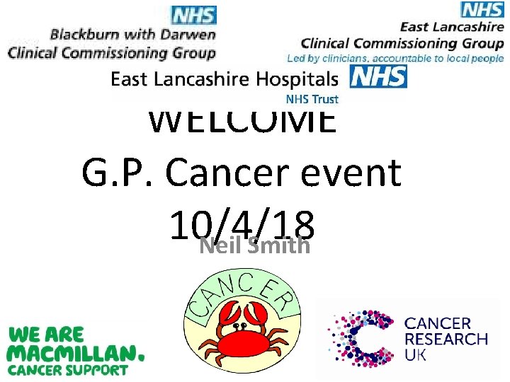 WELCOME G. P. Cancer event 10/4/18 Neil Smith 