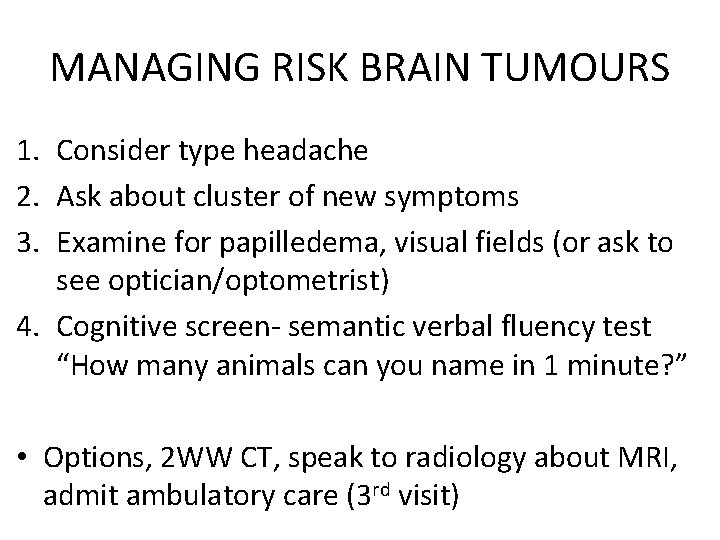 MANAGING RISK BRAIN TUMOURS 1. Consider type headache 2. Ask about cluster of new