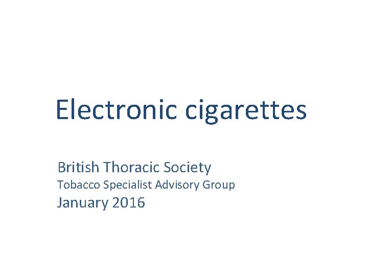 Electronic cigarettes British Thoracic Society Tobacco Specialist Advisory Group January 2016 