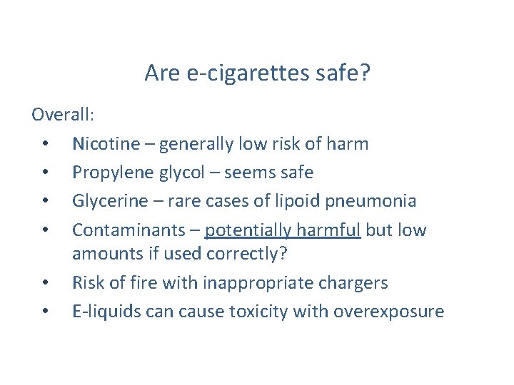 Are e-cigarettes safe? Overall: • Nicotine – generally low risk of harm • Propylene
