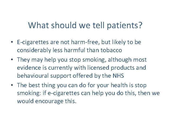 What should we tell patients? • E-cigarettes are not harm-free, but likely to be