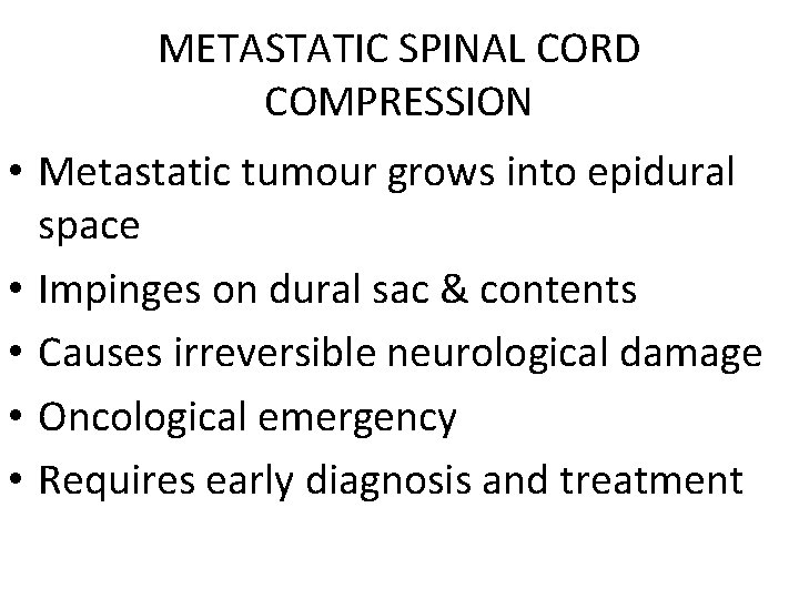 METASTATIC SPINAL CORD COMPRESSION • Metastatic tumour grows into epidural space • Impinges on