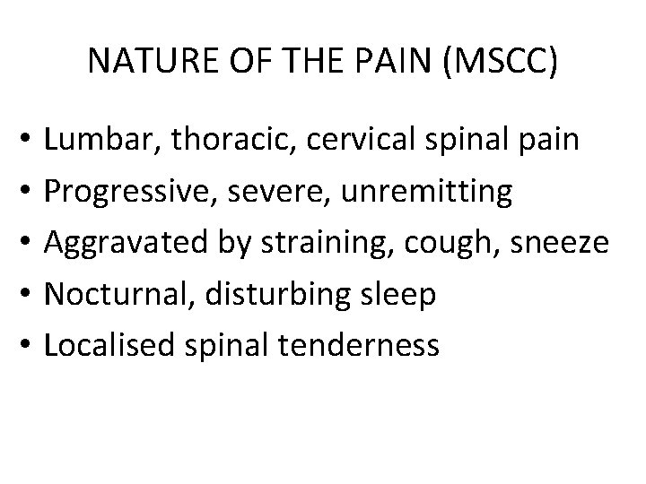 NATURE OF THE PAIN (MSCC) • • • Lumbar, thoracic, cervical spinal pain Progressive,