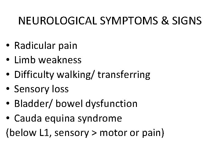 NEUROLOGICAL SYMPTOMS & SIGNS • Radicular pain • Limb weakness • Difficulty walking/ transferring