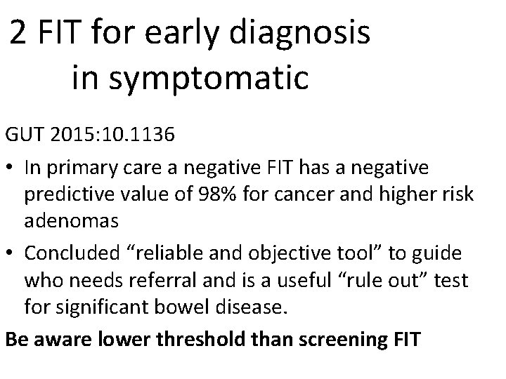 2 FIT for early diagnosis in symptomatic GUT 2015: 10. 1136 • In primary