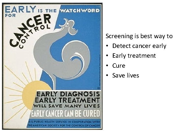 Screening is best way to • Detect cancer early • Early treatment • Cure