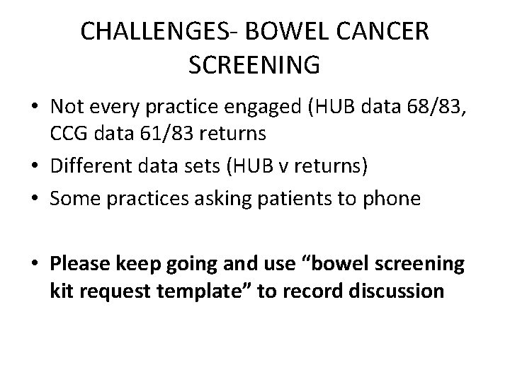 CHALLENGES- BOWEL CANCER SCREENING • Not every practice engaged (HUB data 68/83, CCG data