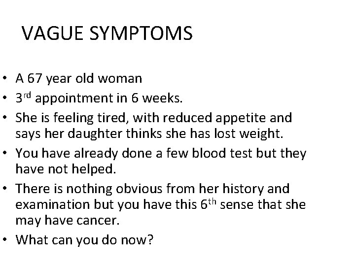 VAGUE SYMPTOMS • A 67 year old woman • 3 rd appointment in 6