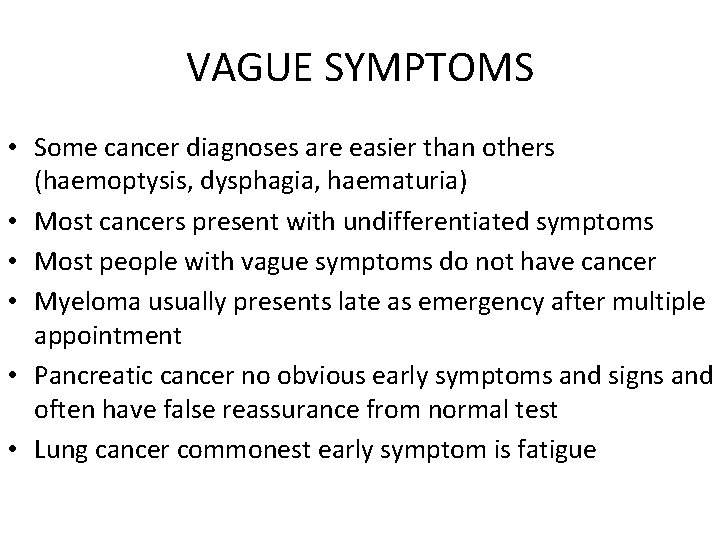 VAGUE SYMPTOMS • Some cancer diagnoses are easier than others (haemoptysis, dysphagia, haematuria) •