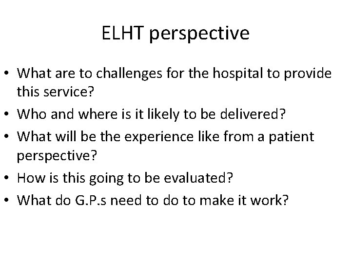ELHT perspective • What are to challenges for the hospital to provide this service?