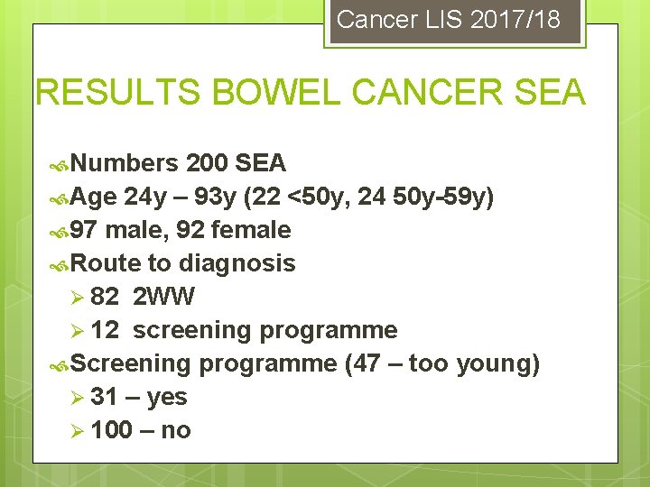 Cancer LIS 2017/18 RESULTS BOWEL CANCER SEA Numbers 200 SEA Age 24 y –