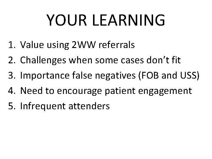 YOUR LEARNING 1. 2. 3. 4. 5. Value using 2 WW referrals Challenges when