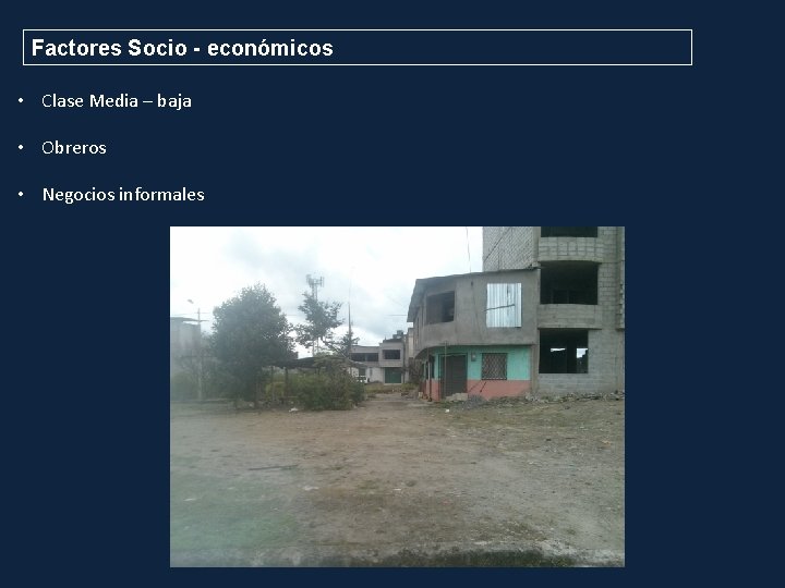 Factores Socio - económicos • Clase Media – baja • Obreros • Negocios informales