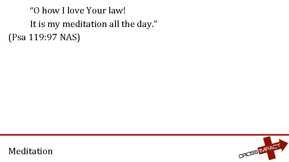 “O how I love Your law! It is my meditation all the day. ”