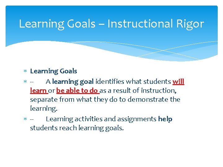 Learning Goals – Instructional Rigor Learning Goals A learning goal identifies what students will