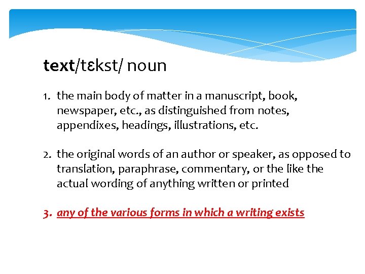 text/tɛkst/ noun 1. the main body of matter in a manuscript, book, newspaper, etc.