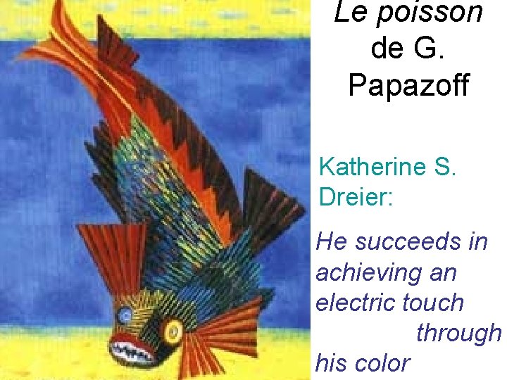 Le poisson de G. Papazoff Katherine S. Dreier: He succeeds in achieving an electric