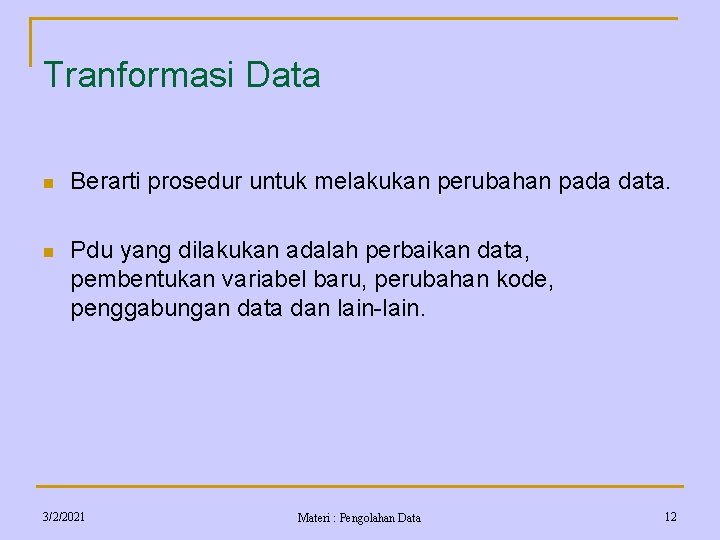 Tranformasi Data n Berarti prosedur untuk melakukan perubahan pada data. n Pdu yang dilakukan