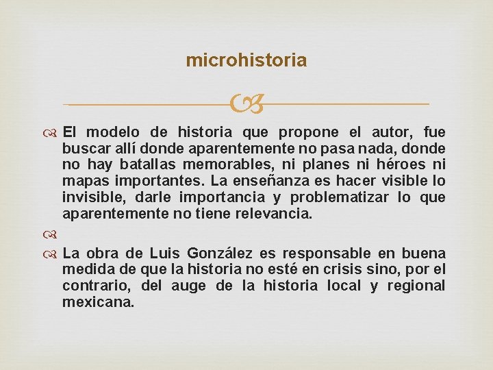 microhistoria El modelo de historia que propone el autor, fue buscar allí donde aparentemente