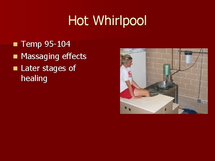 Hot Whirlpool Temp 95 -104 n Massaging effects n Later stages of healing n