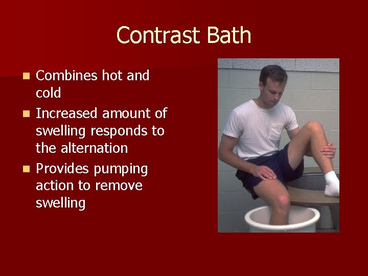 Contrast Bath Combines hot and cold n Increased amount of swelling responds to the