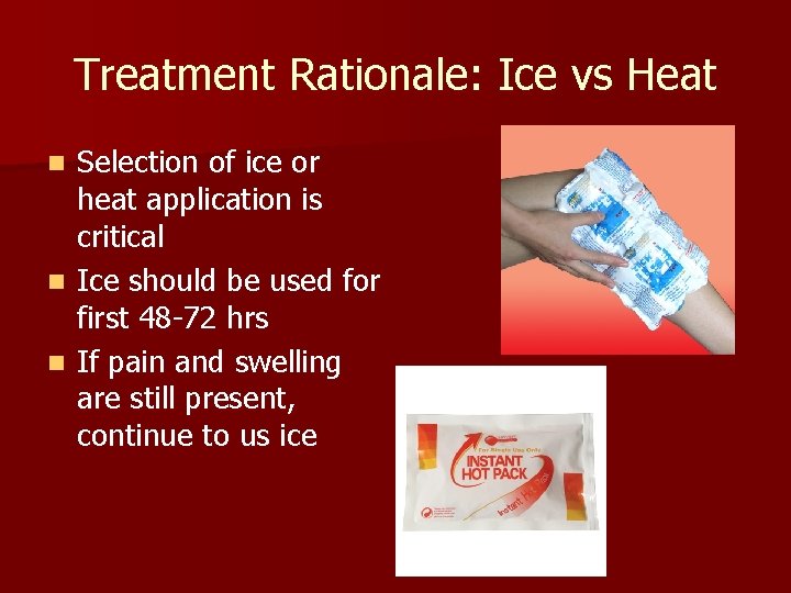 Treatment Rationale: Ice vs Heat Selection of ice or heat application is critical n