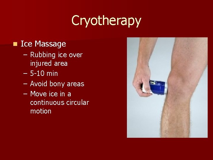 Cryotherapy n Ice Massage – Rubbing ice over injured area – 5 -10 min