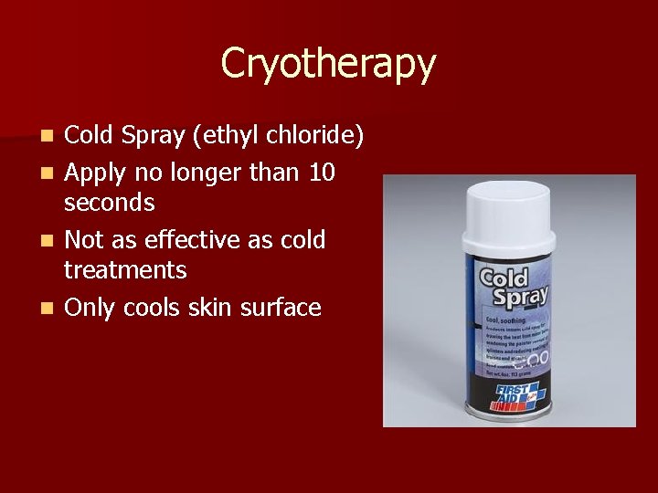 Cryotherapy n n Cold Spray (ethyl chloride) Apply no longer than 10 seconds Not