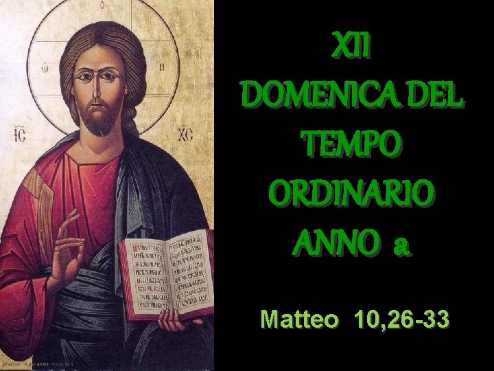 XII DOMENICA DEL TEMPO ORDINARIO ANNO a Matteo 10, 26 -33 
