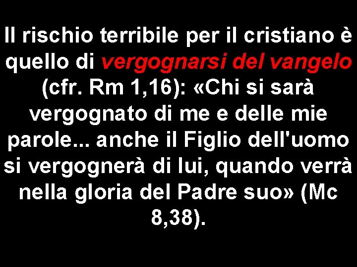 Il rischio terribile per il cristiano è quello di vergognarsi del vangelo (cfr. Rm