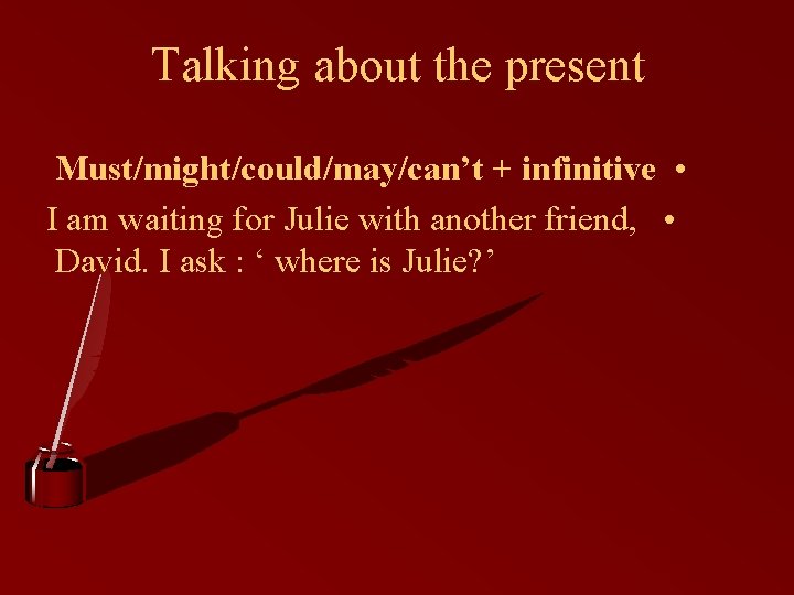 Talking about the present Must/might/could/may/can’t + infinitive • I am waiting for Julie with