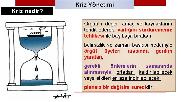 Kriz nedir? Kriz Yönetimi Örgütün değer, amaç ve kaynaklarını tehdit ederek, varlığını sürdürememe tehlikesi