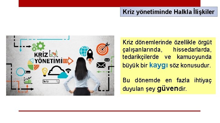 Kriz yönetiminde Halkla İlişkiler Kriz dönemlerinde özellikle örgüt çalışanlarında, hissedarlarda, tedarikçilerde ve kamuoyunda büyük