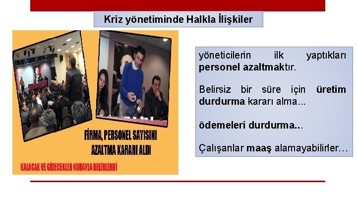 Kriz yönetiminde Halkla İlişkiler yöneticilerin ilk yaptıkları personel azaltmaktır. Belirsiz bir süre için durdurma