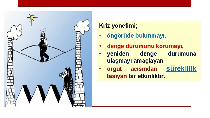 Kriz yönetimi; • öngörüde bulunmayı, • denge durumunu korumayı, • yeniden denge durumuna ulaşmayı